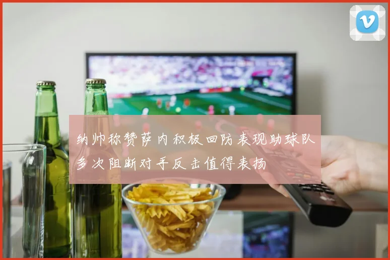 纳帅称赞萨内积极回防表现助球队多次阻断对手反击值得表扬