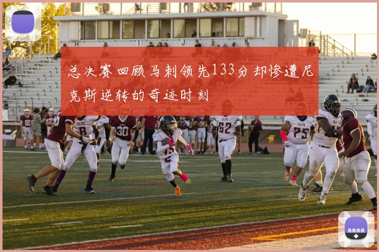 总决赛回顾马刺领先133分却惨遭尼克斯逆转的奇迹时刻